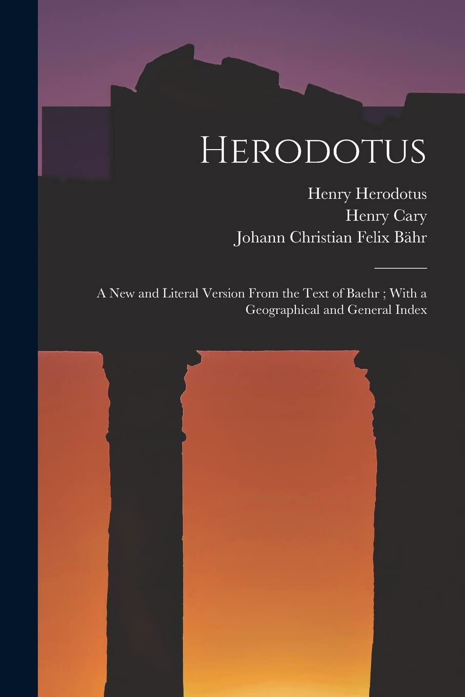 Herodotus: A New and Literal Version From the Text of Baehr; With a Geographical and General Index Politics & History