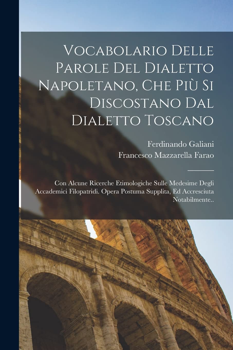 Vocabolario Delle Parole Del Dialetto Napoletano, Che Più Si Discostano Dal Dialetto Toscano: Con Alcune Ricerche Etimologiche Sulle Medesime Degli ... Supplita, Ed Accresciuta Notabilmente.. Foreign Languages ​​& Dictionaries