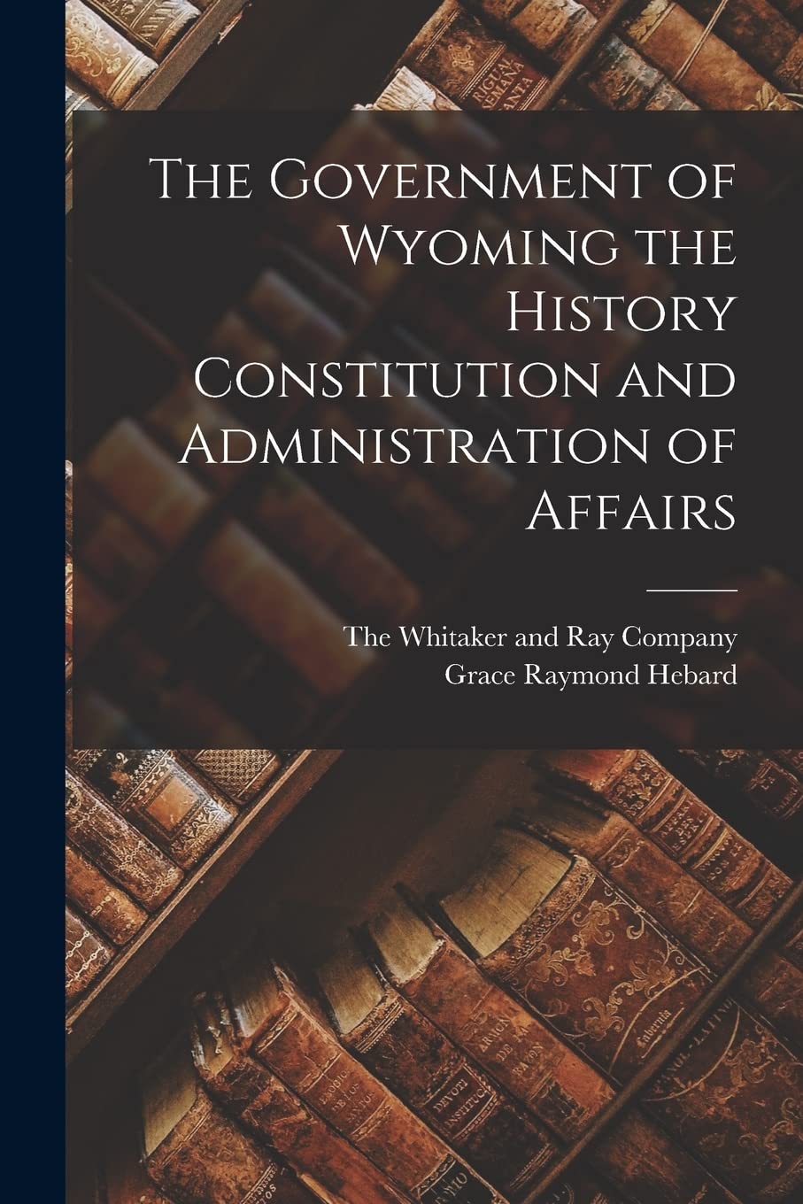The Government of Wyoming the History Constitution and Administration of Affairs Social Sciences