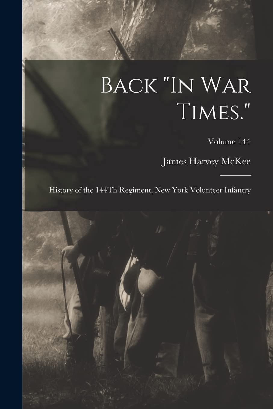 Back "In War Times.": History of the 144Th Regiment, New York Volunteer Infantry; Volume 144 Memories