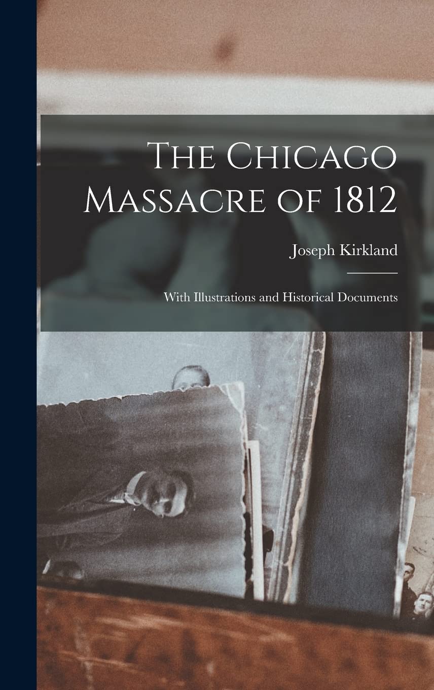 The Chicago Massacre of 1812: With Illustrations and Historical Documents Memories