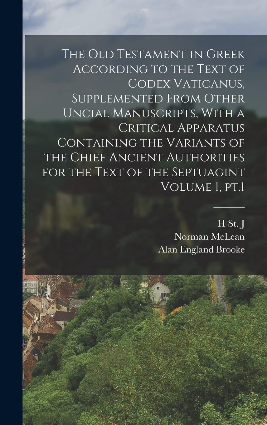 The Old Testament in Greek According to the Text of Codex Vaticanus, Supplemented From Other Uncial Manuscripts, With a Critical Apparatus Containing ... for the Text of the Septuagint Volume 1, pt.1 Politics & History