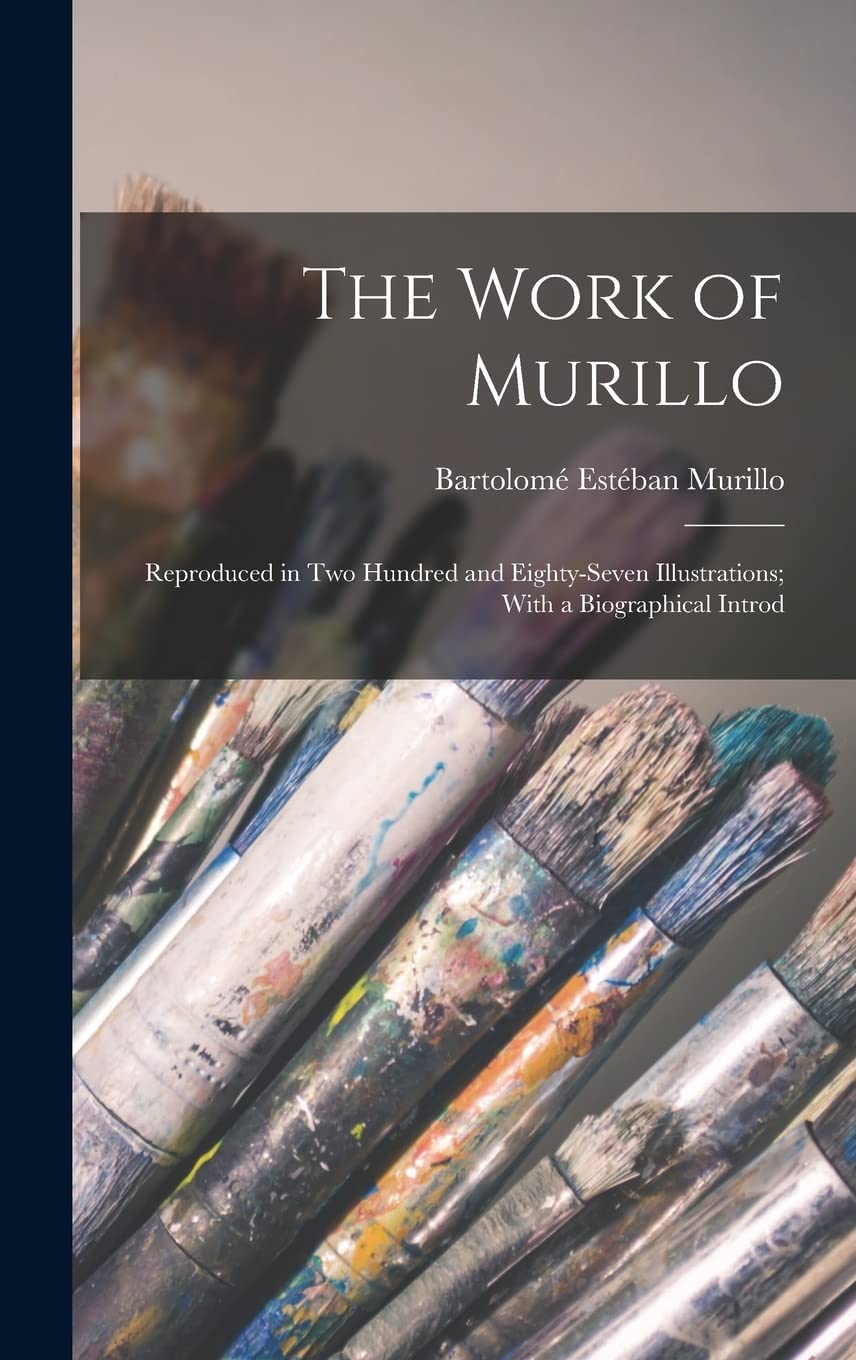 The Work of Murillo; Reproduced in two Hundred and Eighty-seven Illustrations; With a Biographical Introd Social Sciences