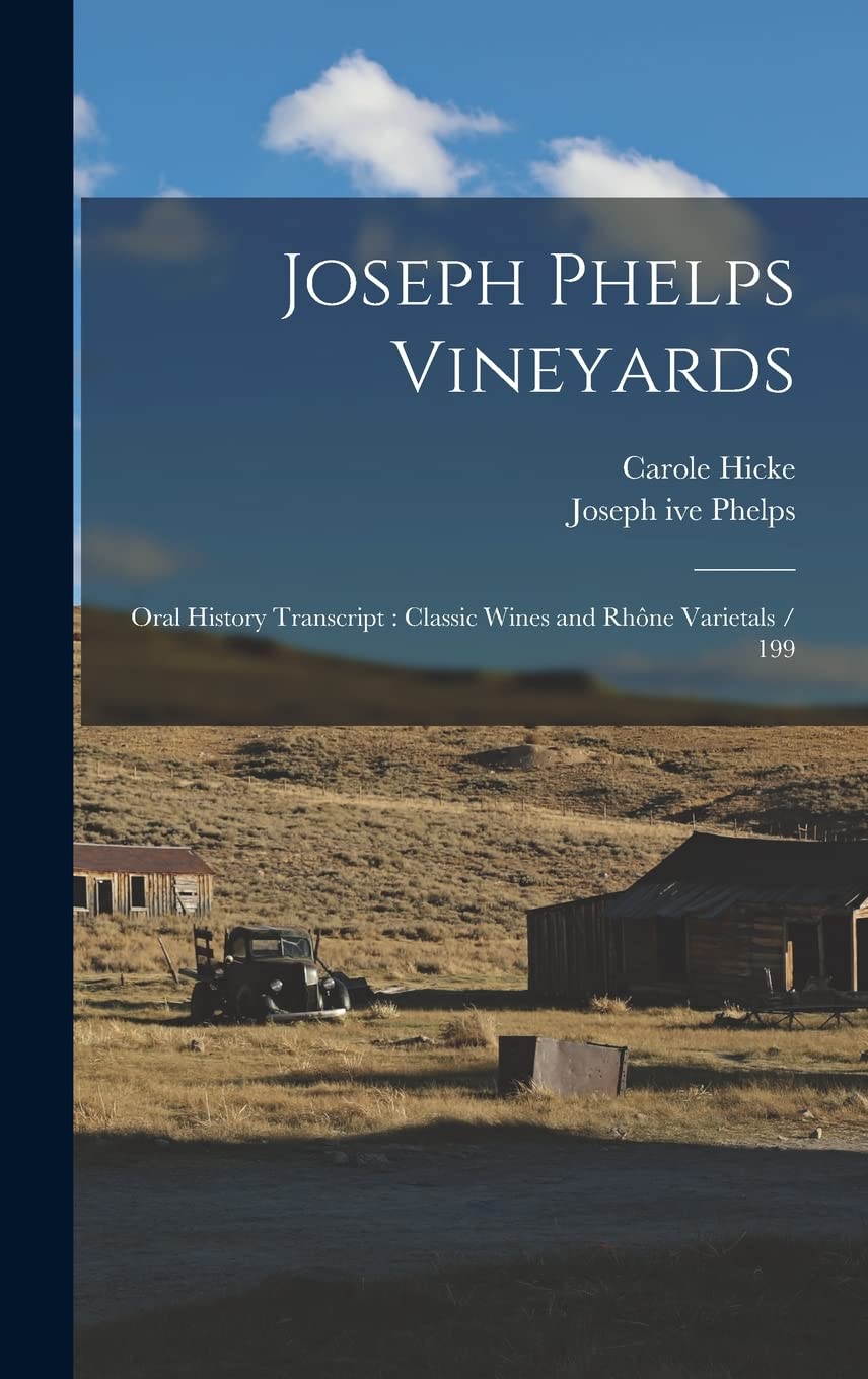 Joseph Phelps Vineyards: Oral History Transcript: Classic Wines and Rhône Varietals / 199 book
