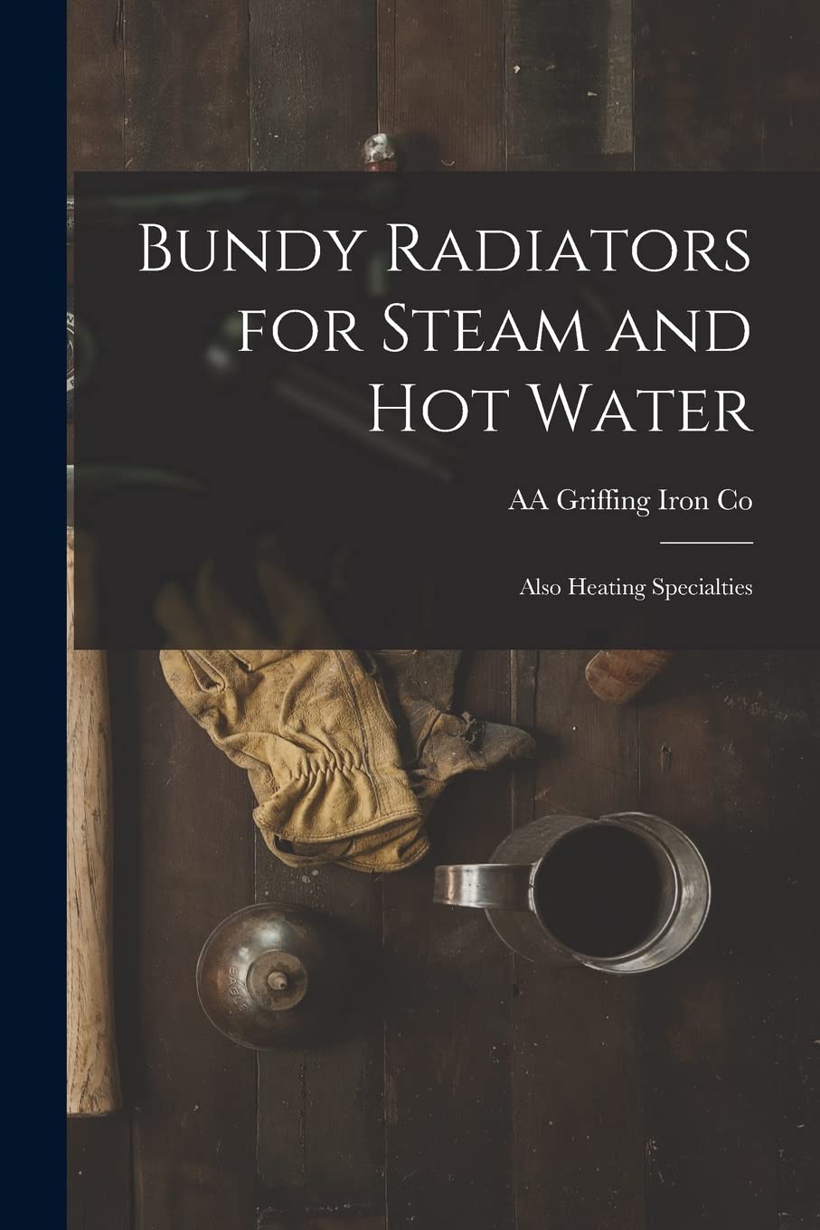 Bundy Radiators for Steam and hot Water: Also Heating Specialties Business, Finance & Career