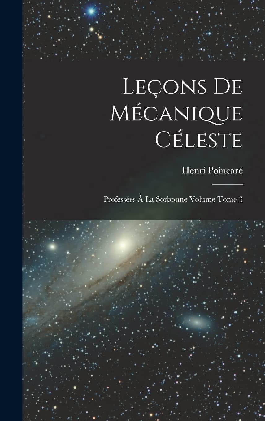 Leçons de mécanique céleste: Professées à la Sorbonne Volume Tome 3 Natural Sciences