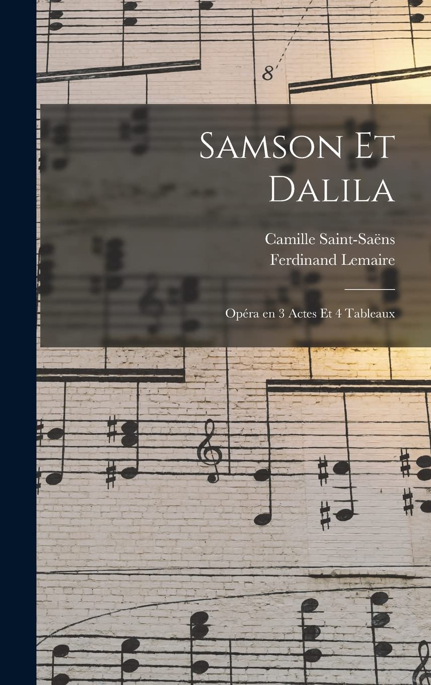 Samson et Dalila: Opéra en 3 actes et 4 tableaux Arts & Music