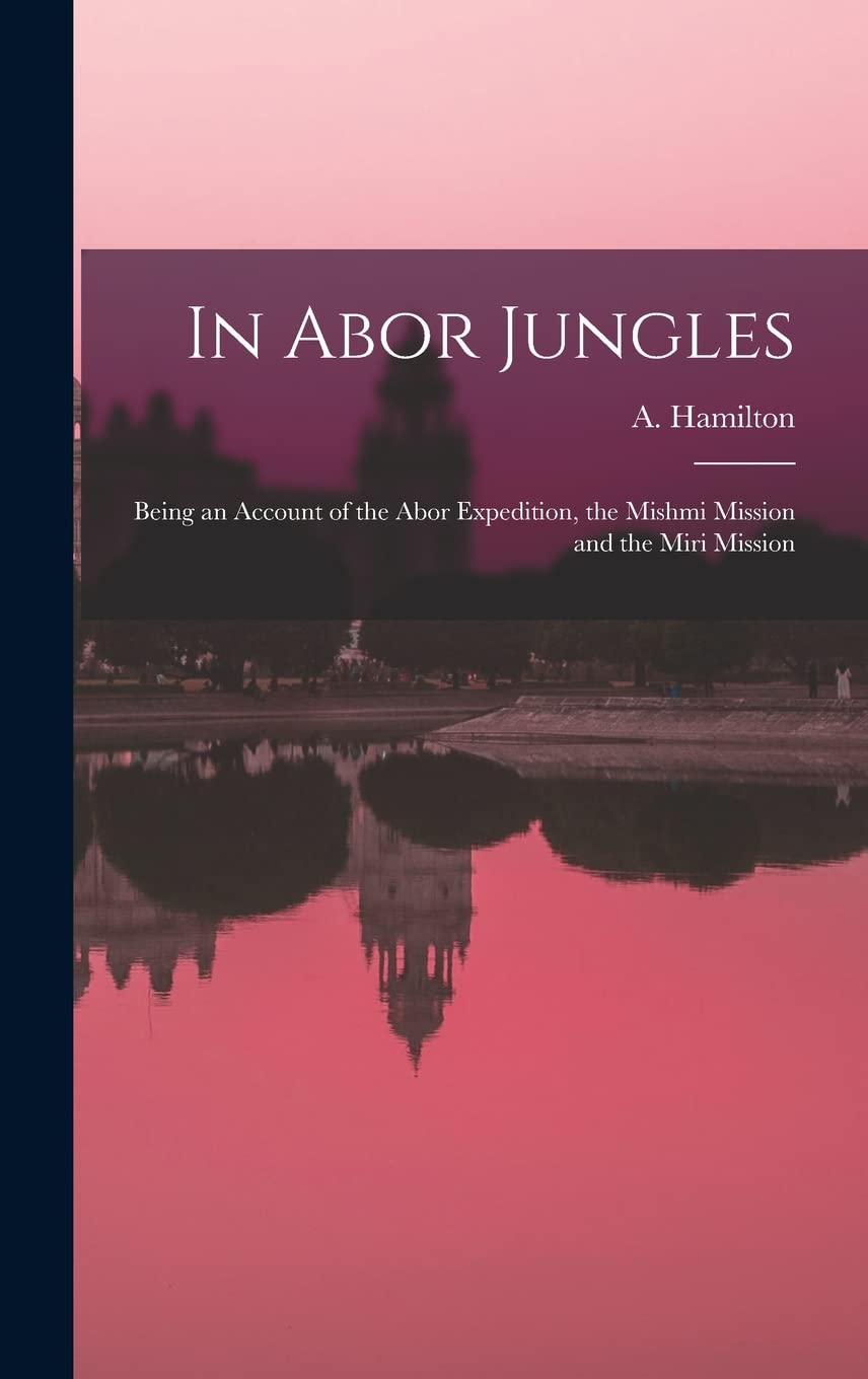 In Abor Jungles; Being an Account of the Abor Expedition, the Mishmi Mission and the Miri Mission General education