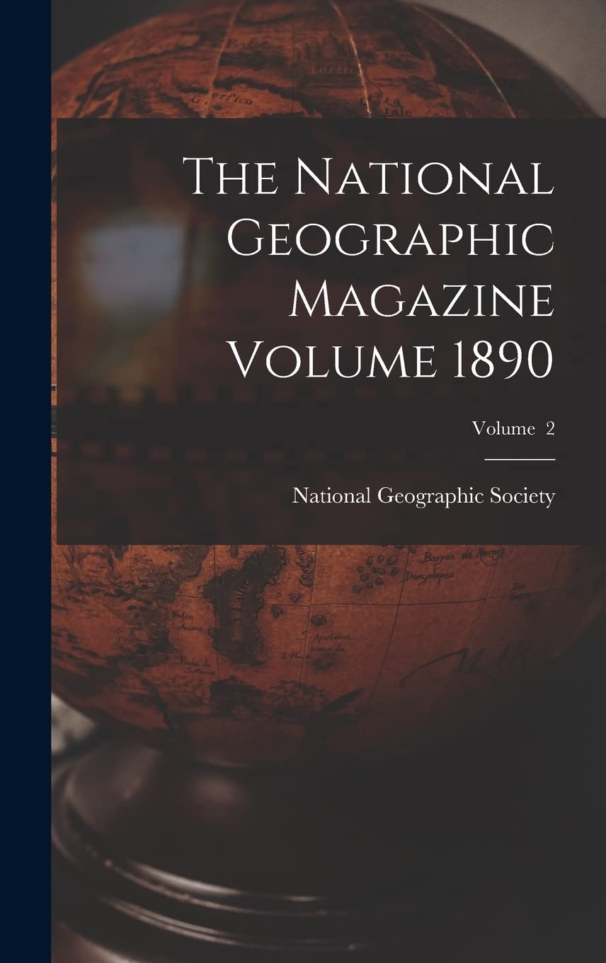 The National Geographic Magazine Volume 1890; Volume 2 Business, Finance & Career