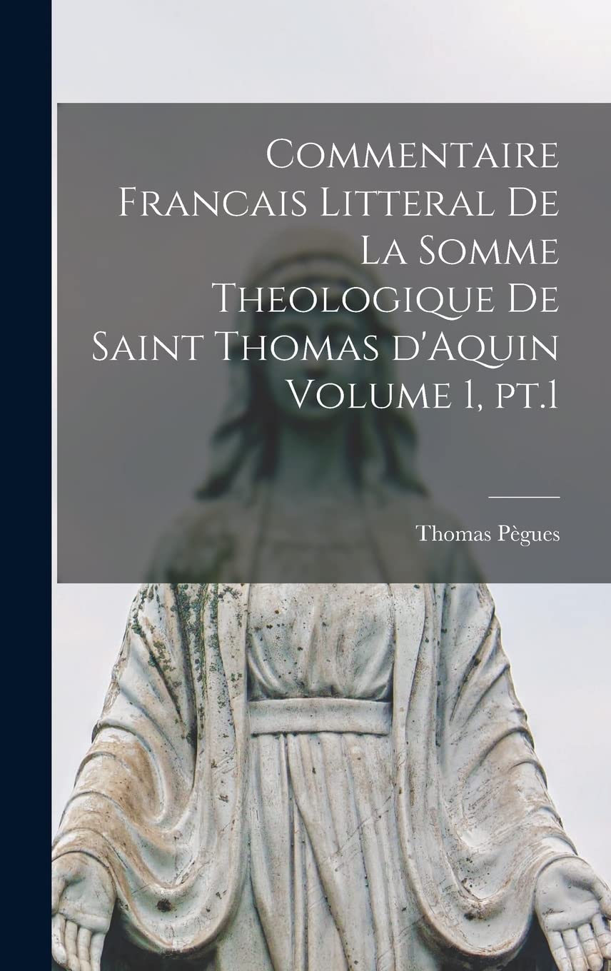 Commentaire francais litteral de la Somme theologique de saint Thomas d'Aquin Volume 1, pt.1 Politics & History