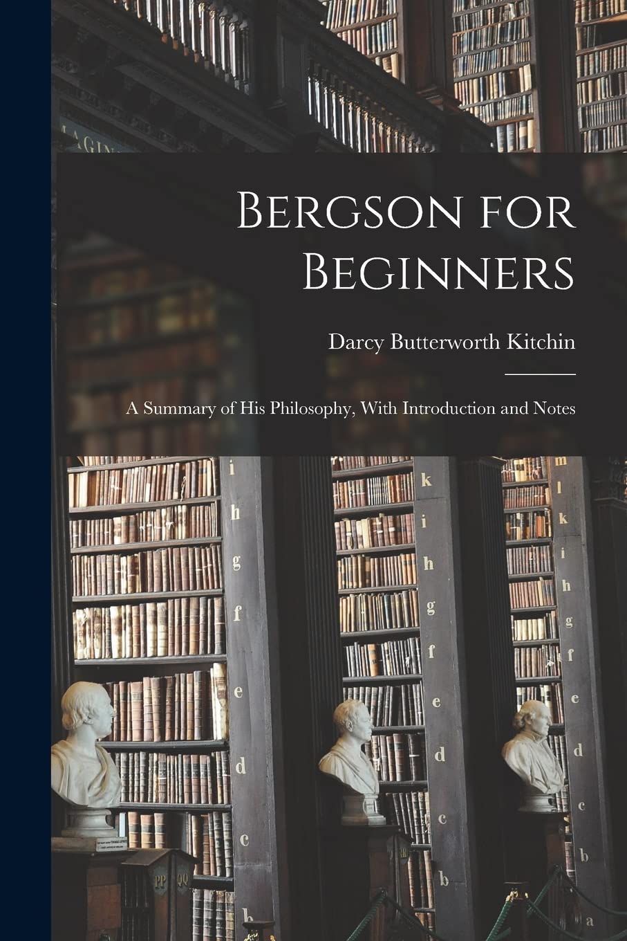 Bergson for Beginners; a Summary of his Philosophy, With Introduction and Notes Philosophy