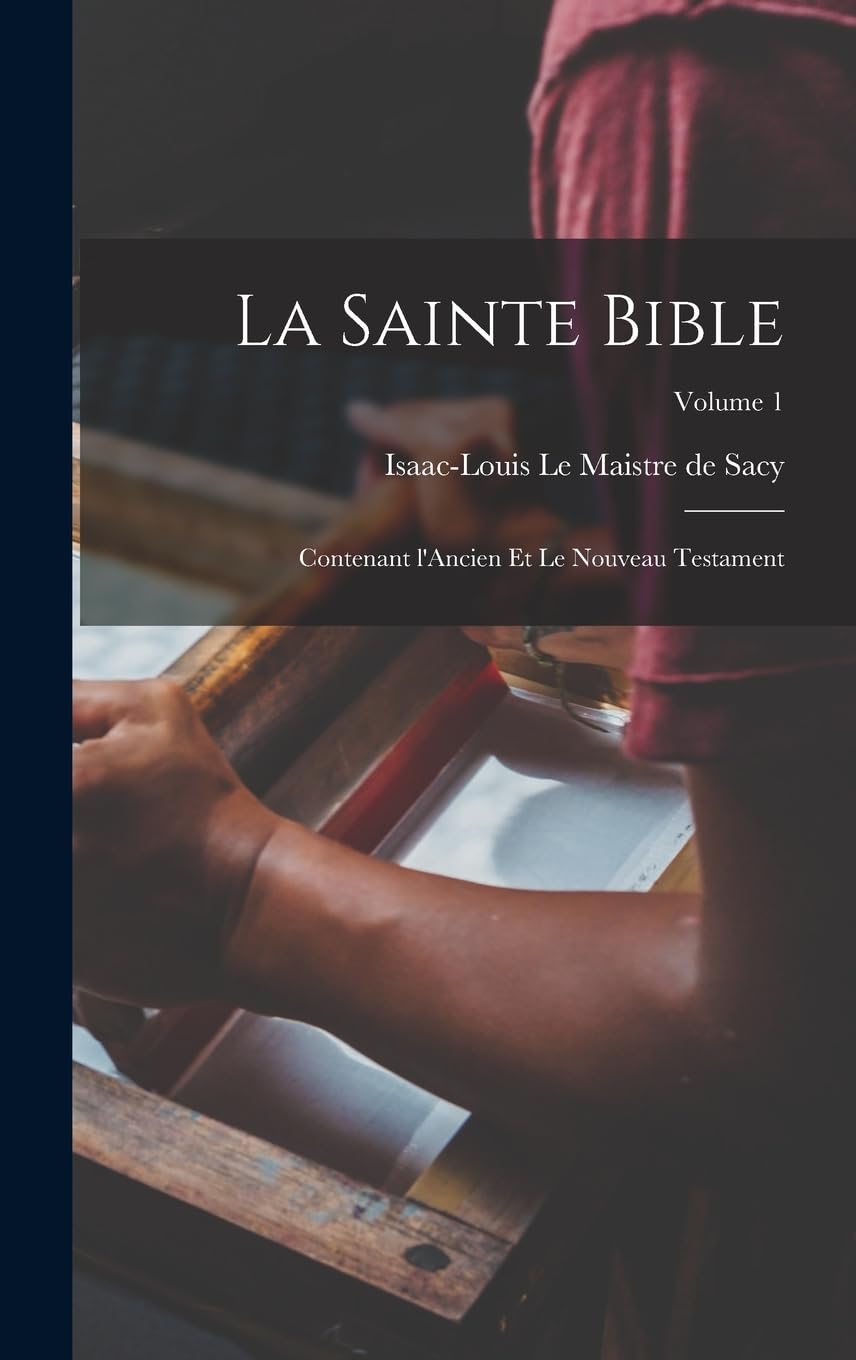 La Sainte Bible: Contenant l'Ancien et le Nouveau testament; Volume 1 Religion & Esotericism