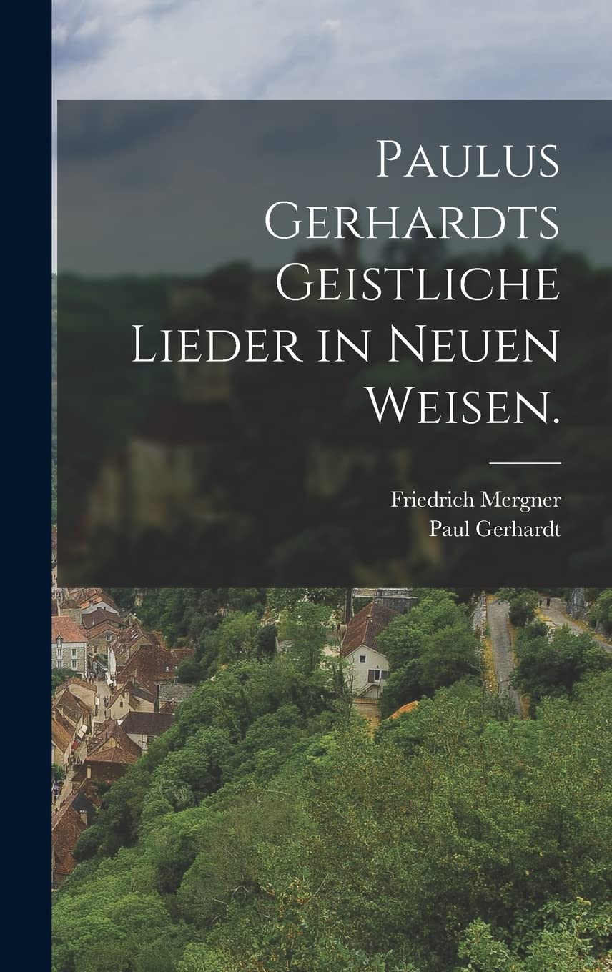 Paulus Gerhardts geistliche Lieder in neuen Weisen. Foreign Languages ​​& Dictionaries