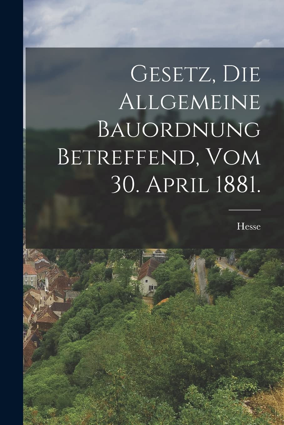 Gesetz, die allgemeine Bauordnung betreffend, vom 30. April 1881. Politics & History