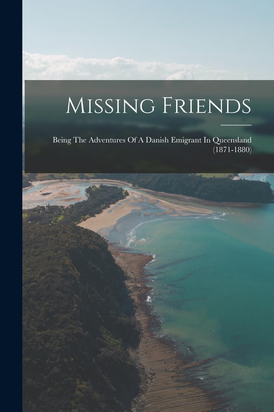Missing Friends: Being The Adventures Of A Danish Emigrant In Queensland (1871-1880) book