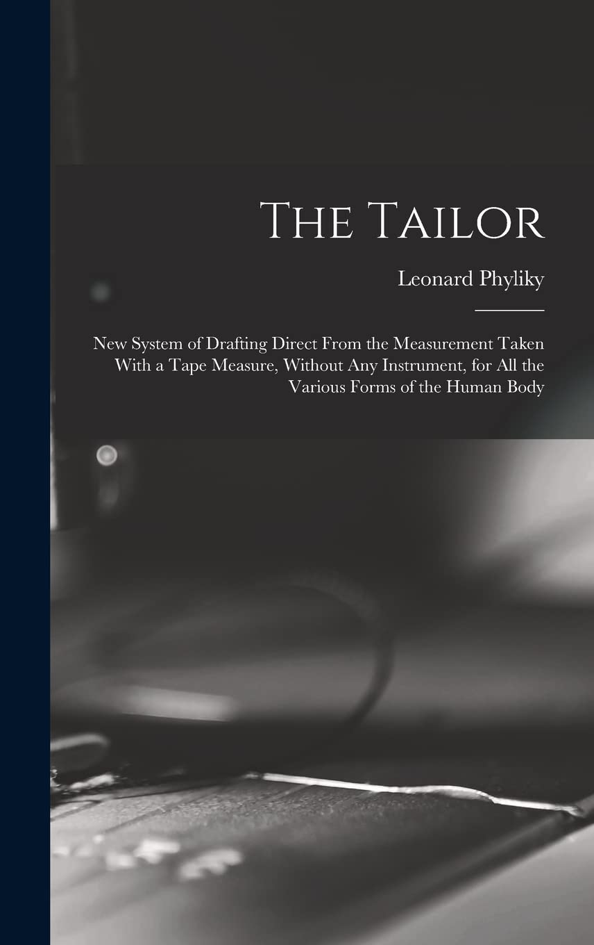 The Tailor; New System of Drafting Direct From the Measurement Taken With a Tape Measure, Without Any Instrument, for All the Various Forms of the Human Body book