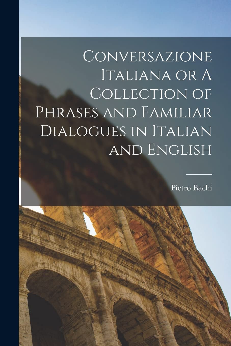Conversazione Italiana or A Collection of Phrases and Familiar Dialogues in Italian and English Foreign Languages ​​& Dictionaries