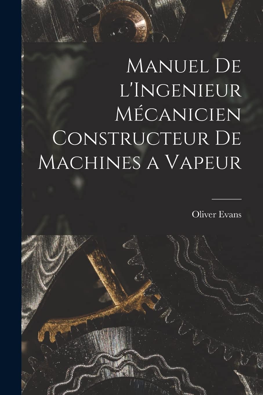 Manuel de l'Ingenieur Mécanicien Constructeur de Machines a Vapeur Business & Technology