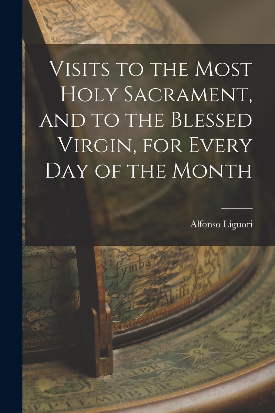 Visits to the Most Holy Sacrament, and to the Blessed Virgin, for Every Day of the Month Politics & History