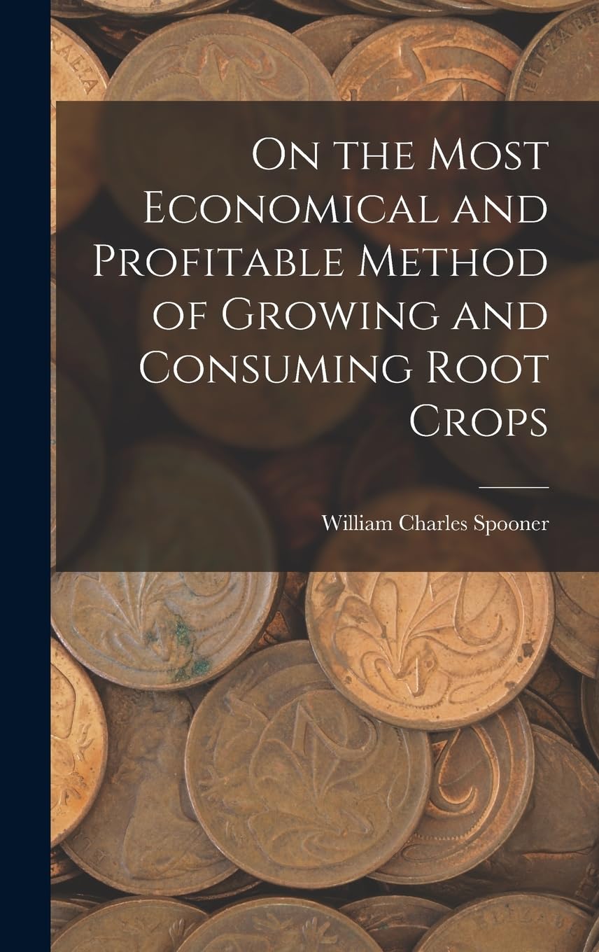 On the Most Economical and Profitable Method of Growing and Consuming Root Crops Business, Finance & Career