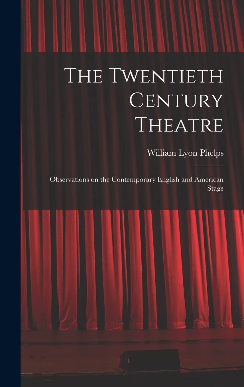 The Twentieth Century Theatre: Observations on the Contemporary English and American Stage Essays & Short Stories