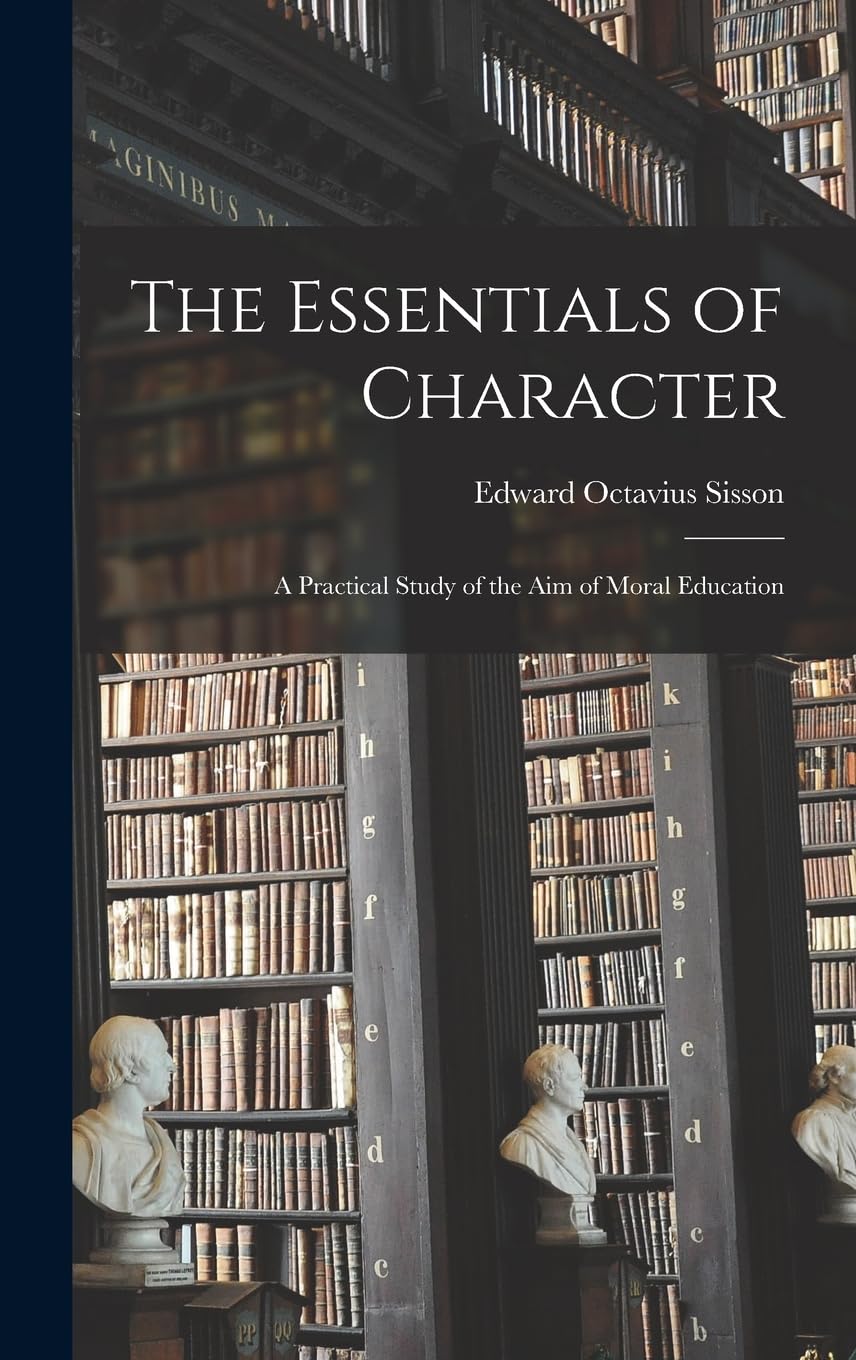 The Essentials of Character: A Practical Study of the Aim of Moral Education Philosophy