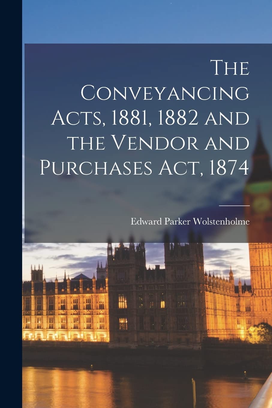 The Conveyancing Acts, 1881, 1882 and the Vendor and Purchases Act, 1874 Law