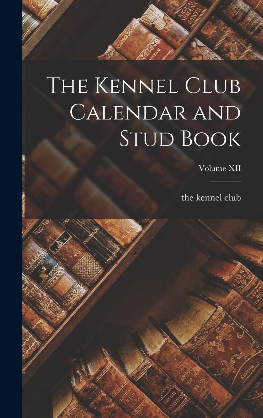 The Kennel Club Calendar and Stud Book; Volume XII Reference Books