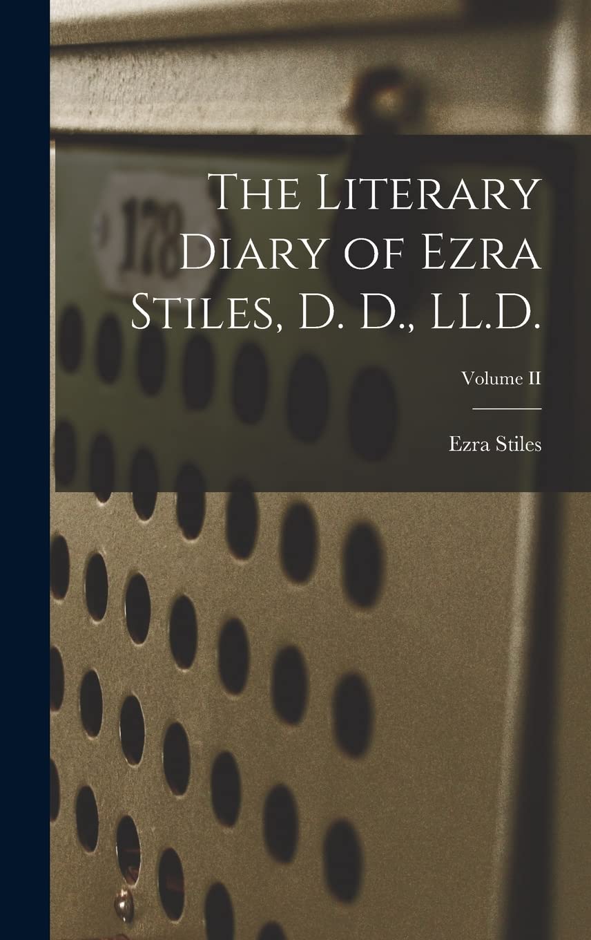 The Literary Diary of Ezra Stiles, D. D., LL.D.; Volume II Essays & Short Stories