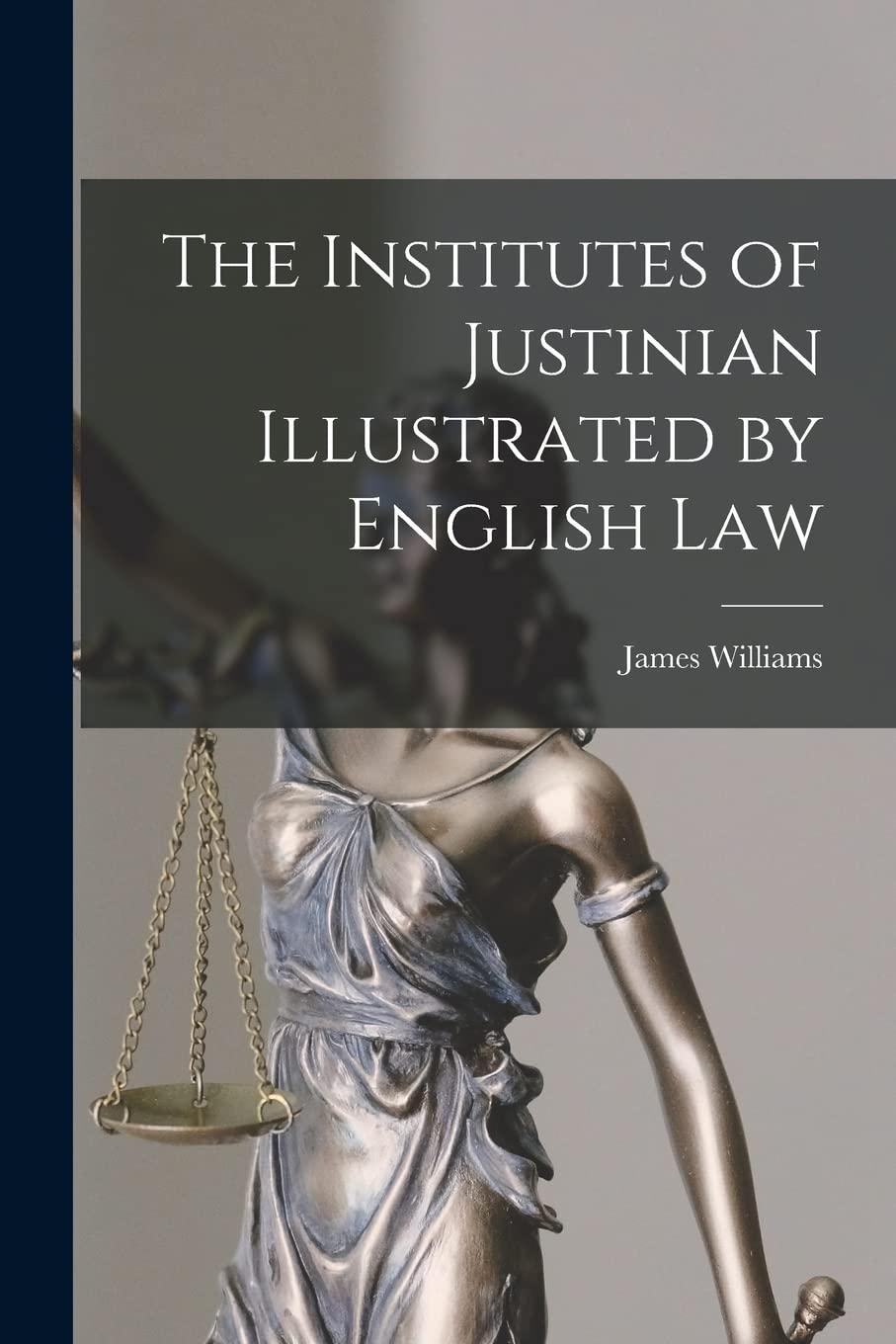 The Institutes of Justinian Illustrated by English Law Law