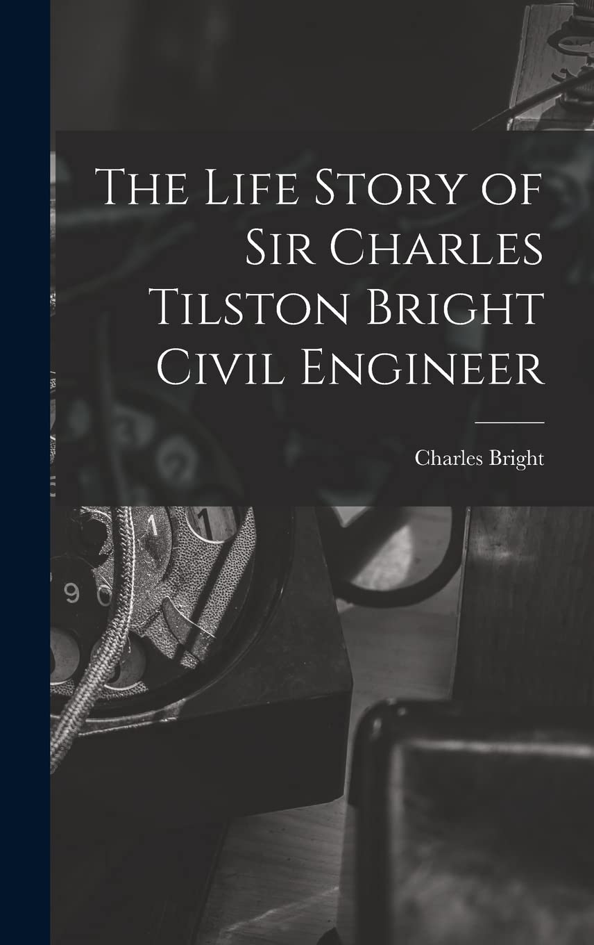 The Life Story of Sir Charles Tilston Bright Civil Engineer book