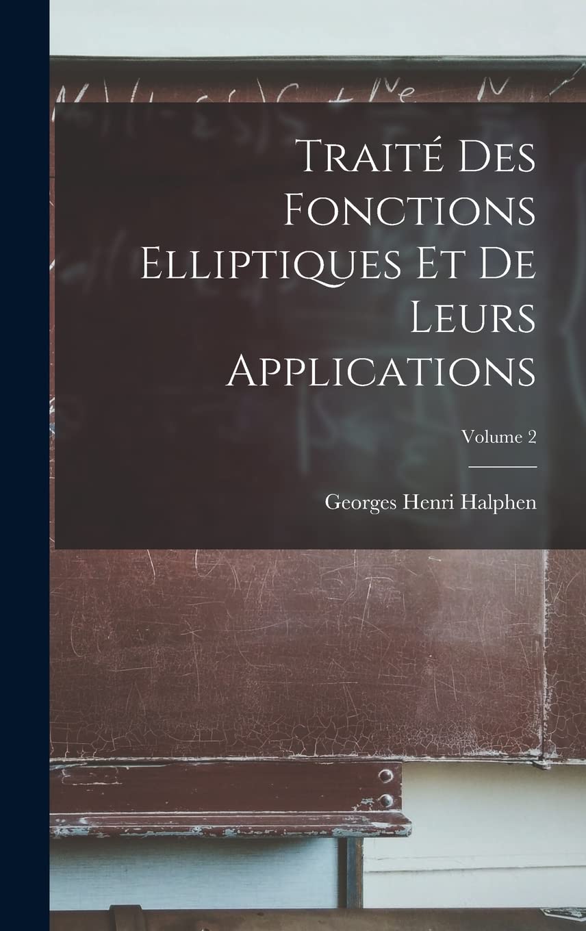 Traité Des Fonctions Elliptiques Et De Leurs Applications; Volume 2 Mathematics