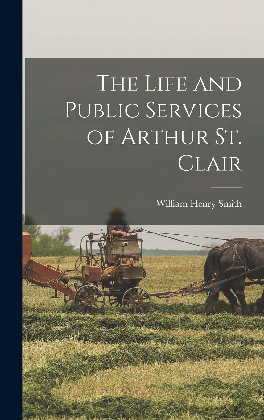 The Life and Public Services of Arthur St. Clair Contemporary literature