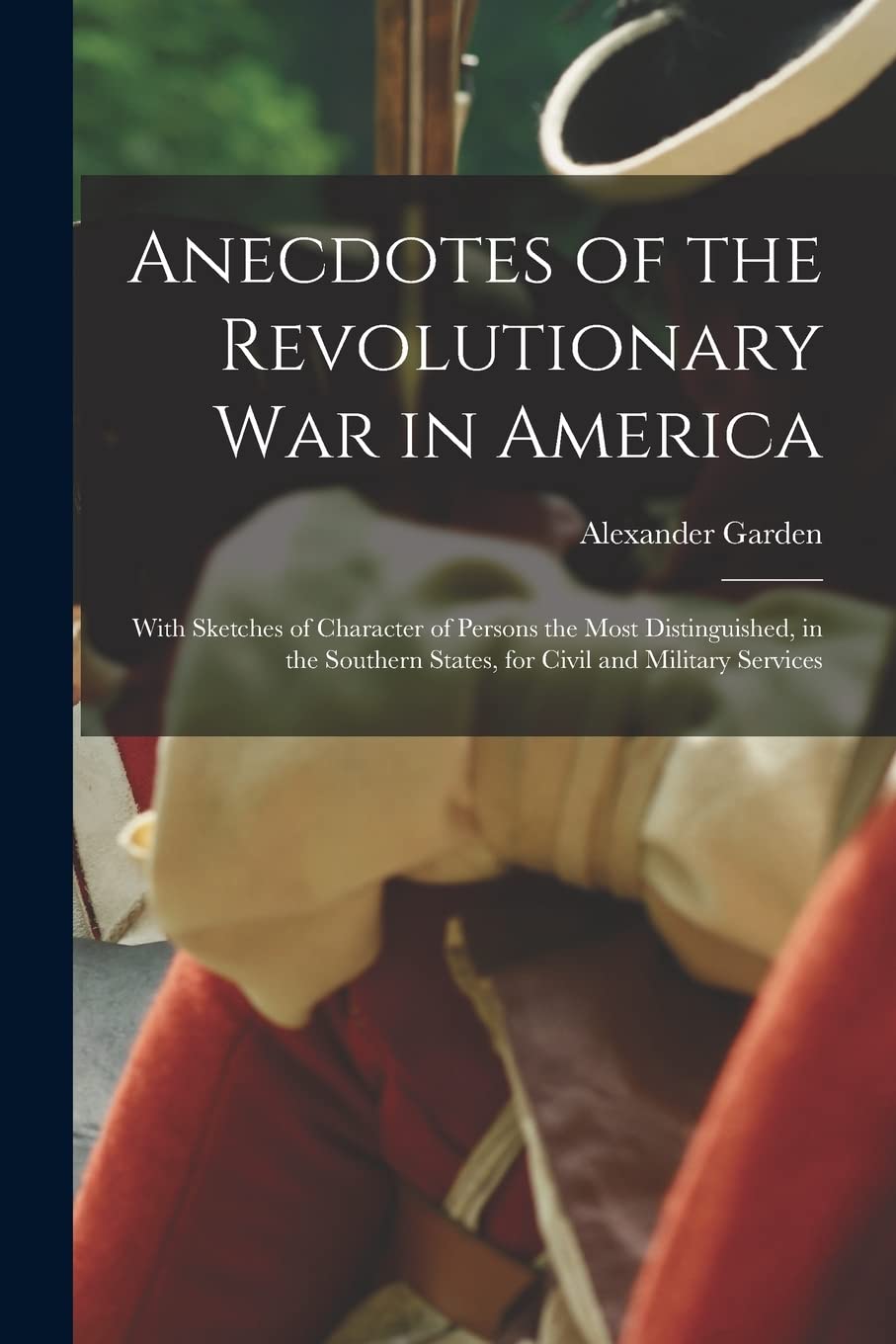 Anecdotes of the Revolutionary War in America: With Sketches of Character of Persons the Most Distinguished, in the Southern States, for Civil and Military Services Politics & History