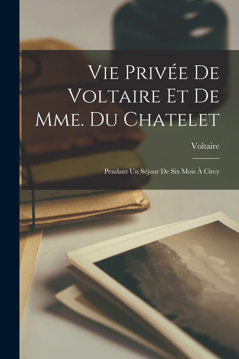 Vie Privée De Voltaire Et De Mme. Du Chatelet: Pendant Un Séjour De Six Mois À Cirey book