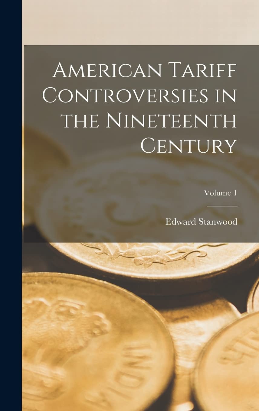 American Tariff Controversies in the Nineteenth Century; Volume 1 Business, Finance & Career