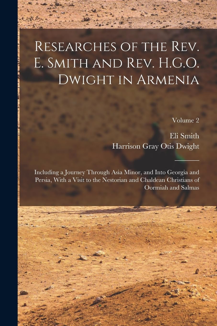 Researches of the Rev. E. Smith and Rev. H.G.O. Dwight in Armenia: Including a Journey Through Asia Minor, and Into Georgia and Persia, With a Visit ... Christians of Oormiah and Salmas; Volume 2 Social Sciences