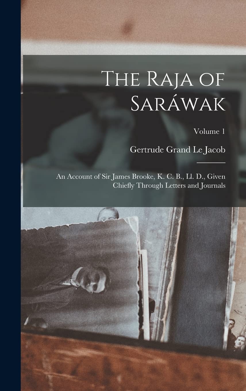 The Raja of Saráwak: An Account of Sir James Brooke, K. C. B., Ll. D., Given Chiefly Through Letters and Journals; Volume 1 Politics & History