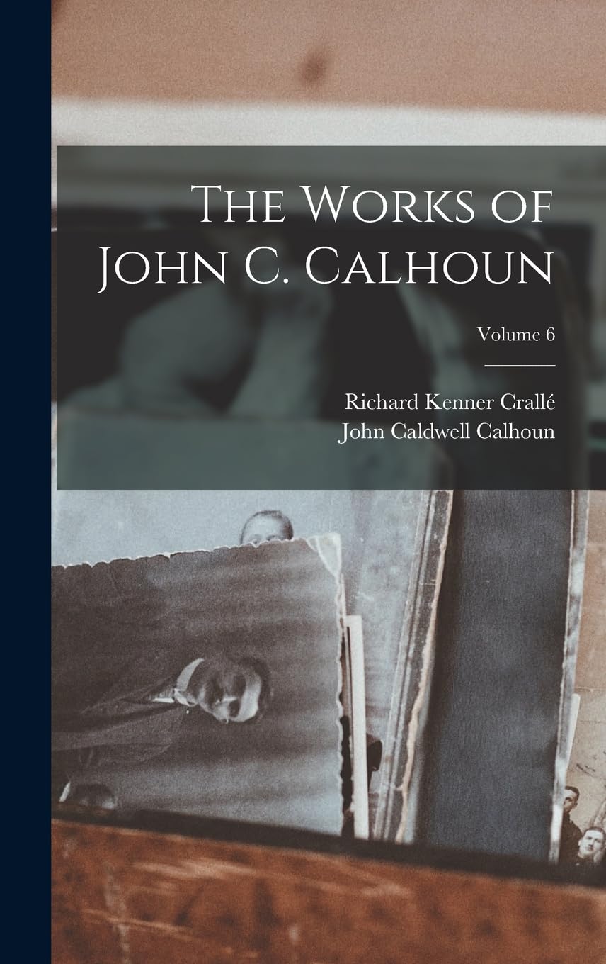 The Works of John C. Calhoun; Volume 6 Memories