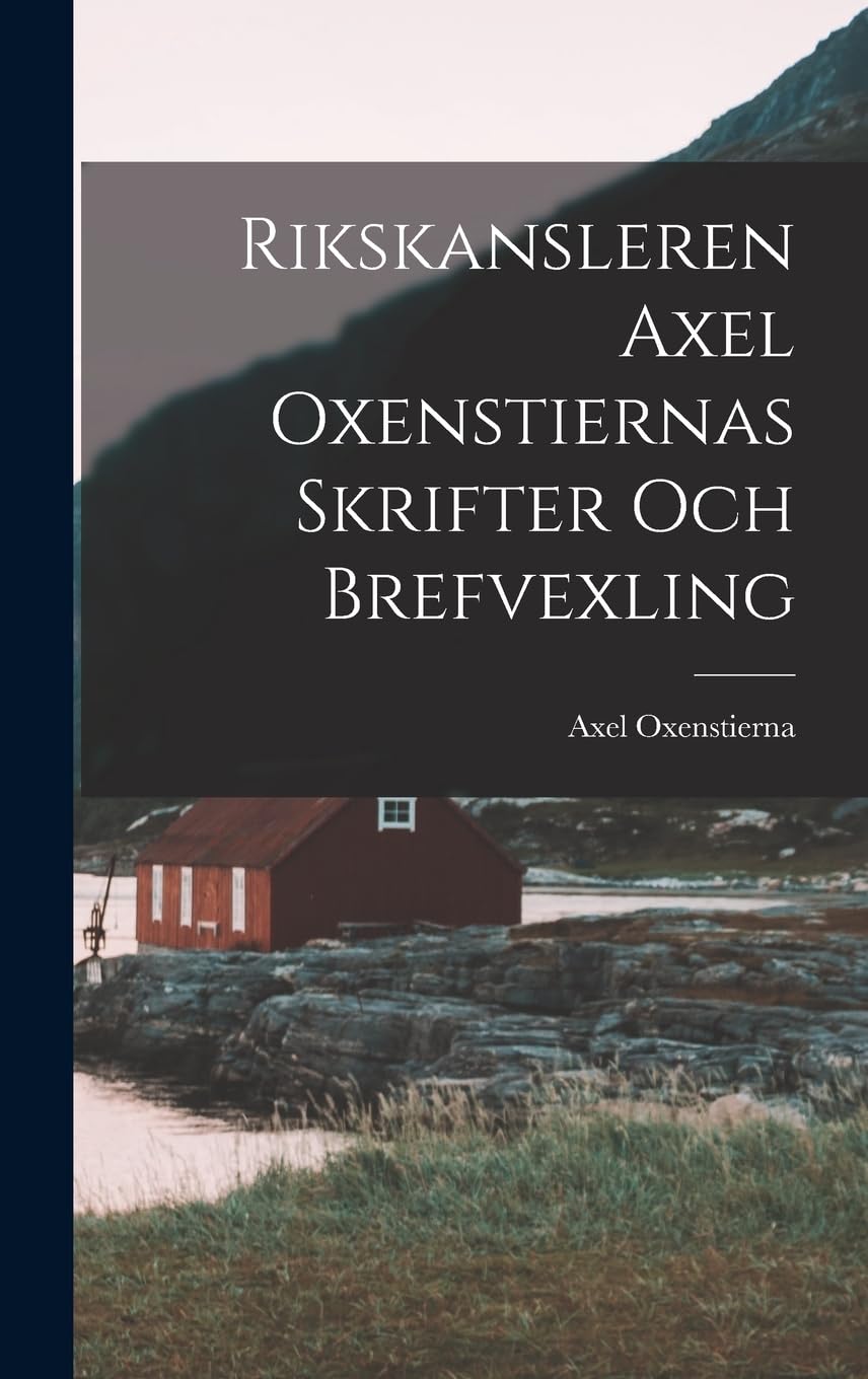 Rikskansleren Axel Oxenstiernas Skrifter Och Brefvexling International