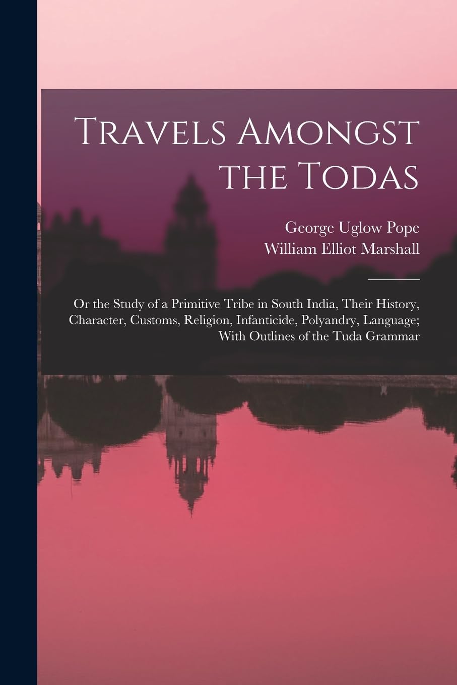 Travels Amongst the Todas: Or the Study of a Primitive Tribe in South India, Their History, Character, Customs, Religion, Infanticide, Polyandry, Language; With Outlines of the Tuda Grammar Politics & History