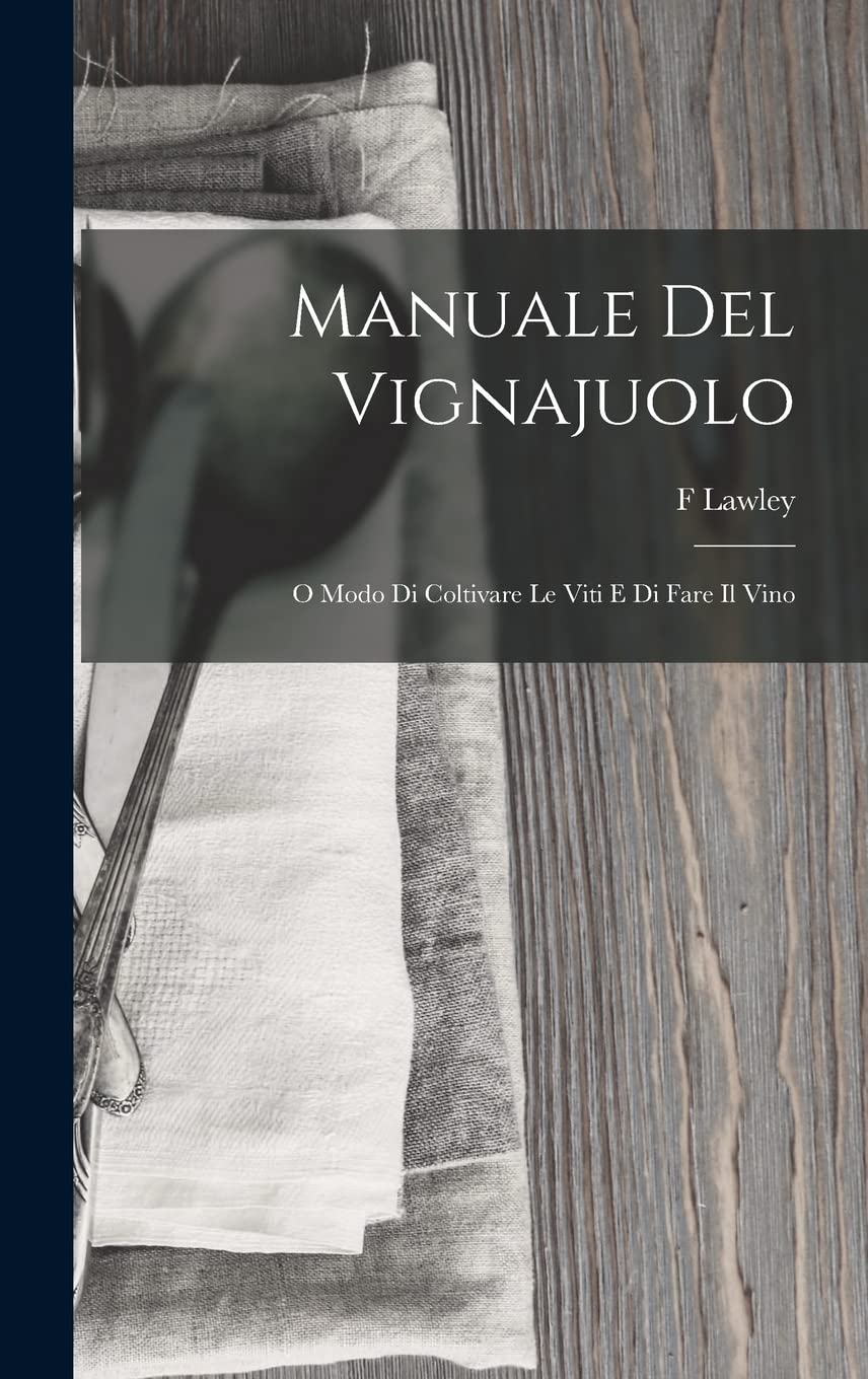 Manuale Del Vignajuolo: O Modo Di Coltivare Le Viti E Di Fare Il Vino Leisure, Home & Garden