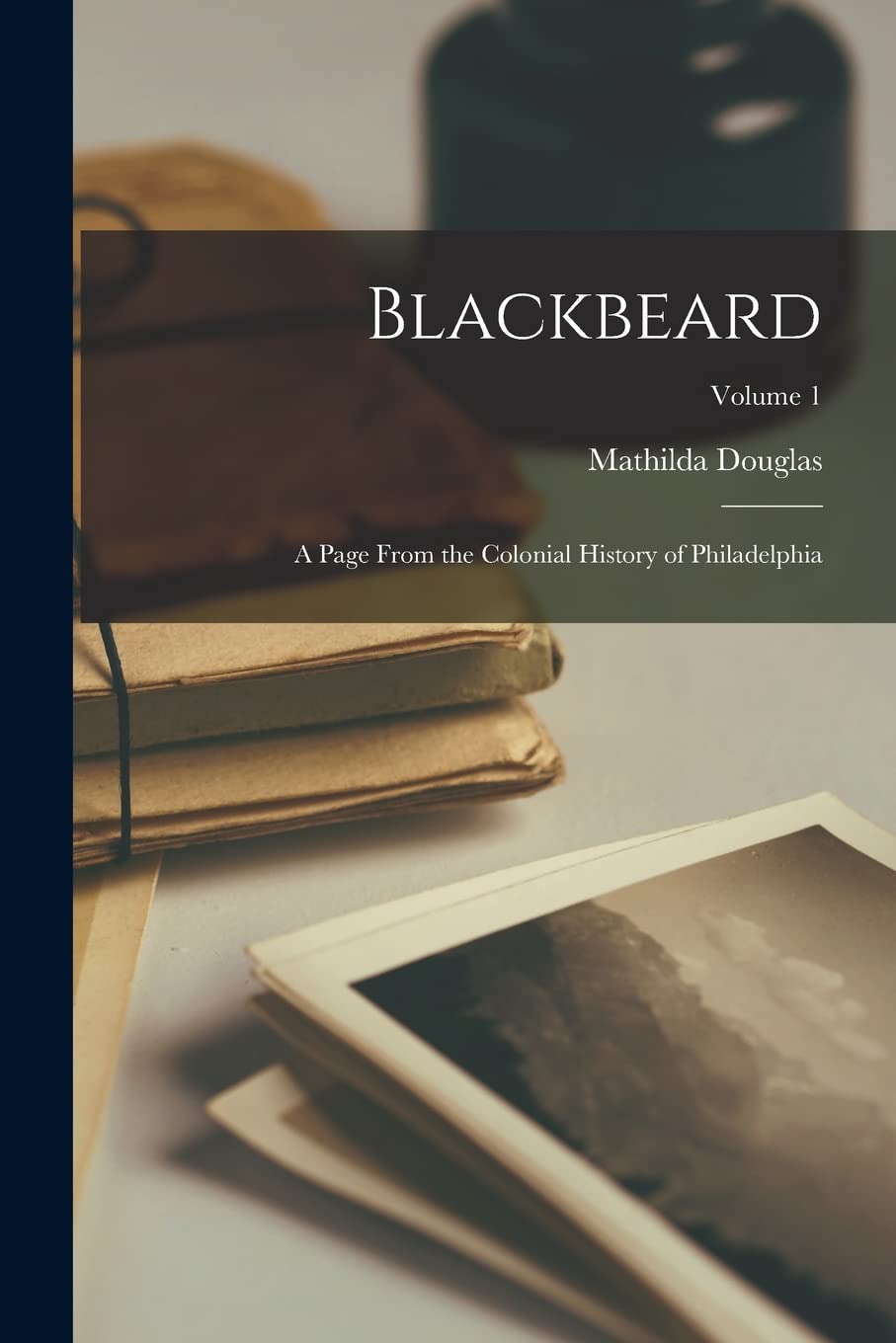 Blackbeard: A Page From the Colonial History of Philadelphia; Volume 1 book