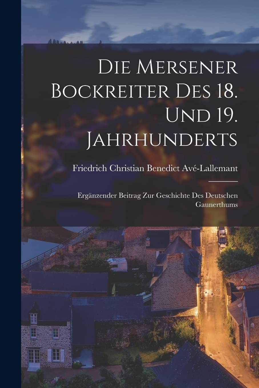 Die Mersener Bockreiter Des 18. Und 19. Jahrhunderts: Ergänzender Beitrag Zur Geschichte Des Deutschen Gaunerthums Books
