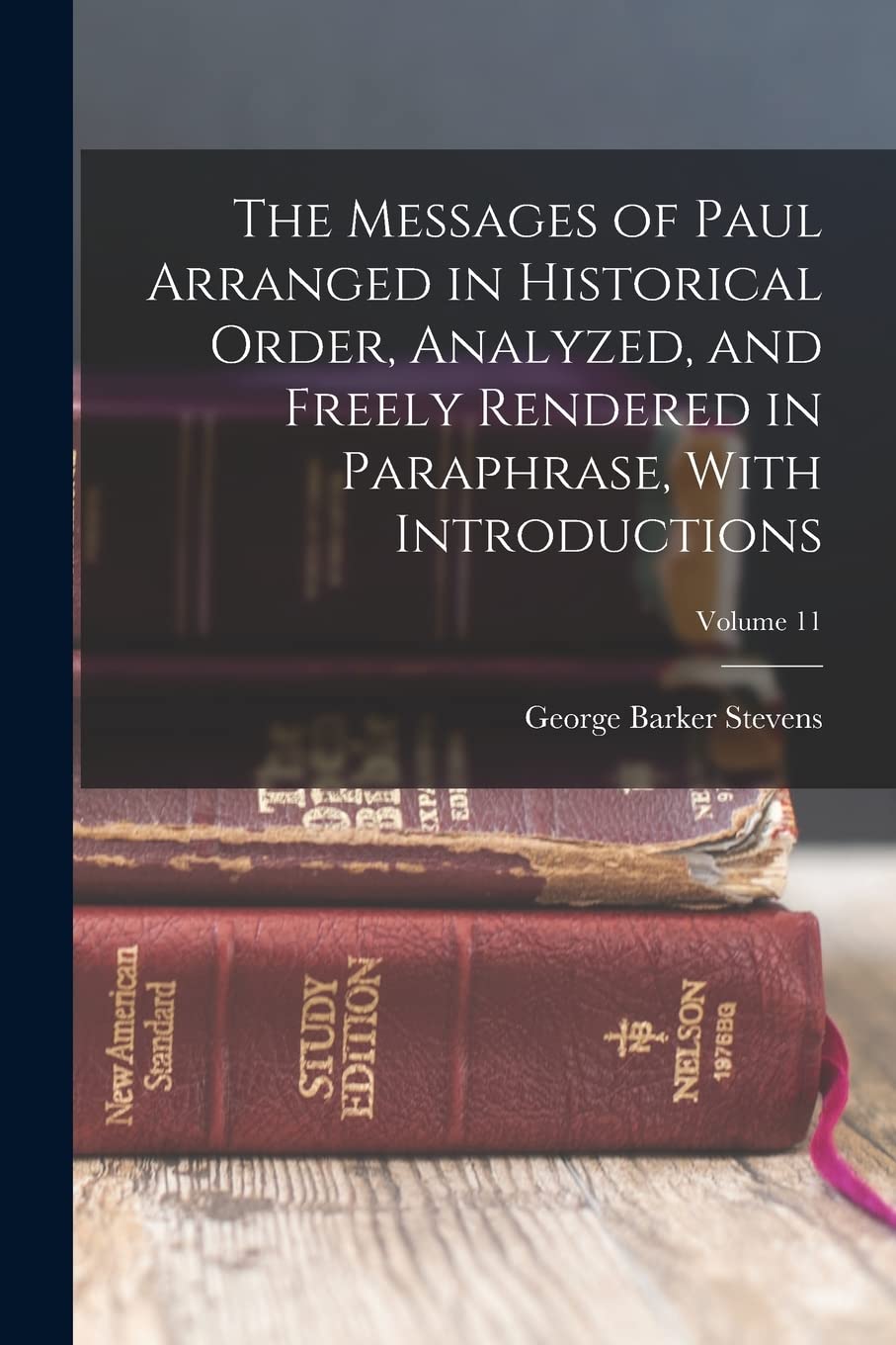 The Messages of Paul Arranged in Historical Order, Analyzed, and Freely Rendered in Paraphrase, With Introductions; Volume 11 book