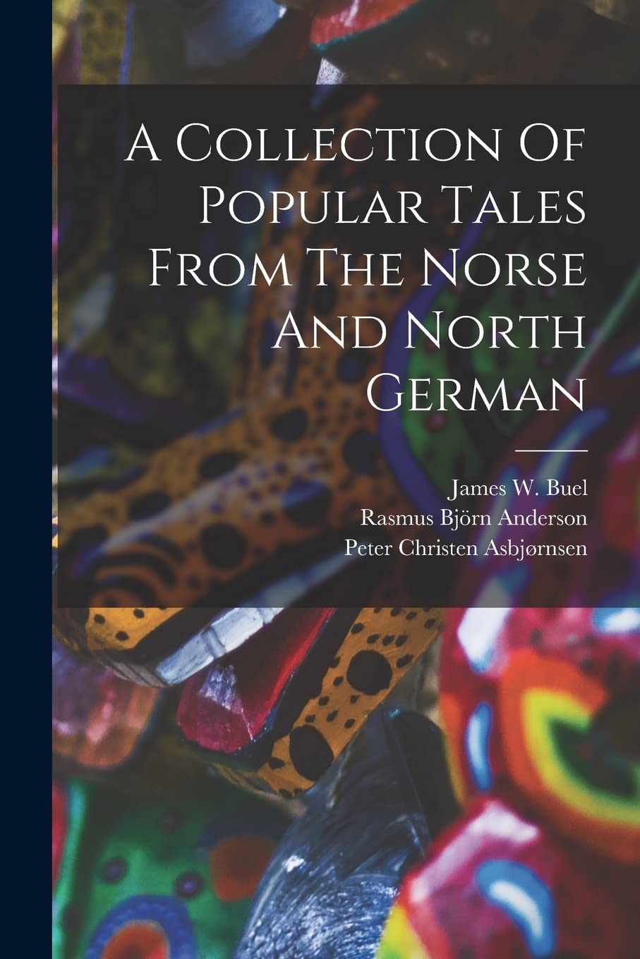 A Collection Of Popular Tales From The Norse And North German Books