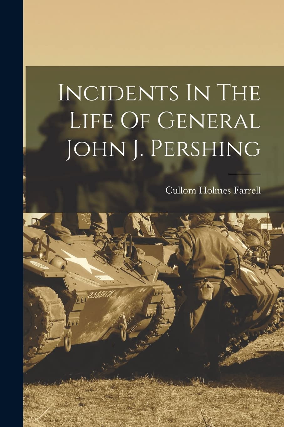 Incidents In The Life Of General John J. Pershing Politics & History