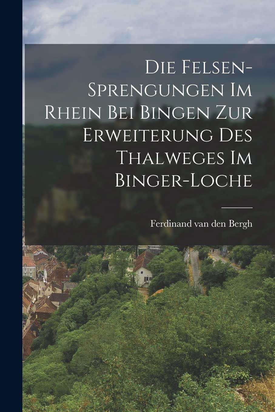 Die Felsen-Sprengungen im Rhein bei Bingen zur Erweiterung des Thalweges im Binger-Loche Politics & History