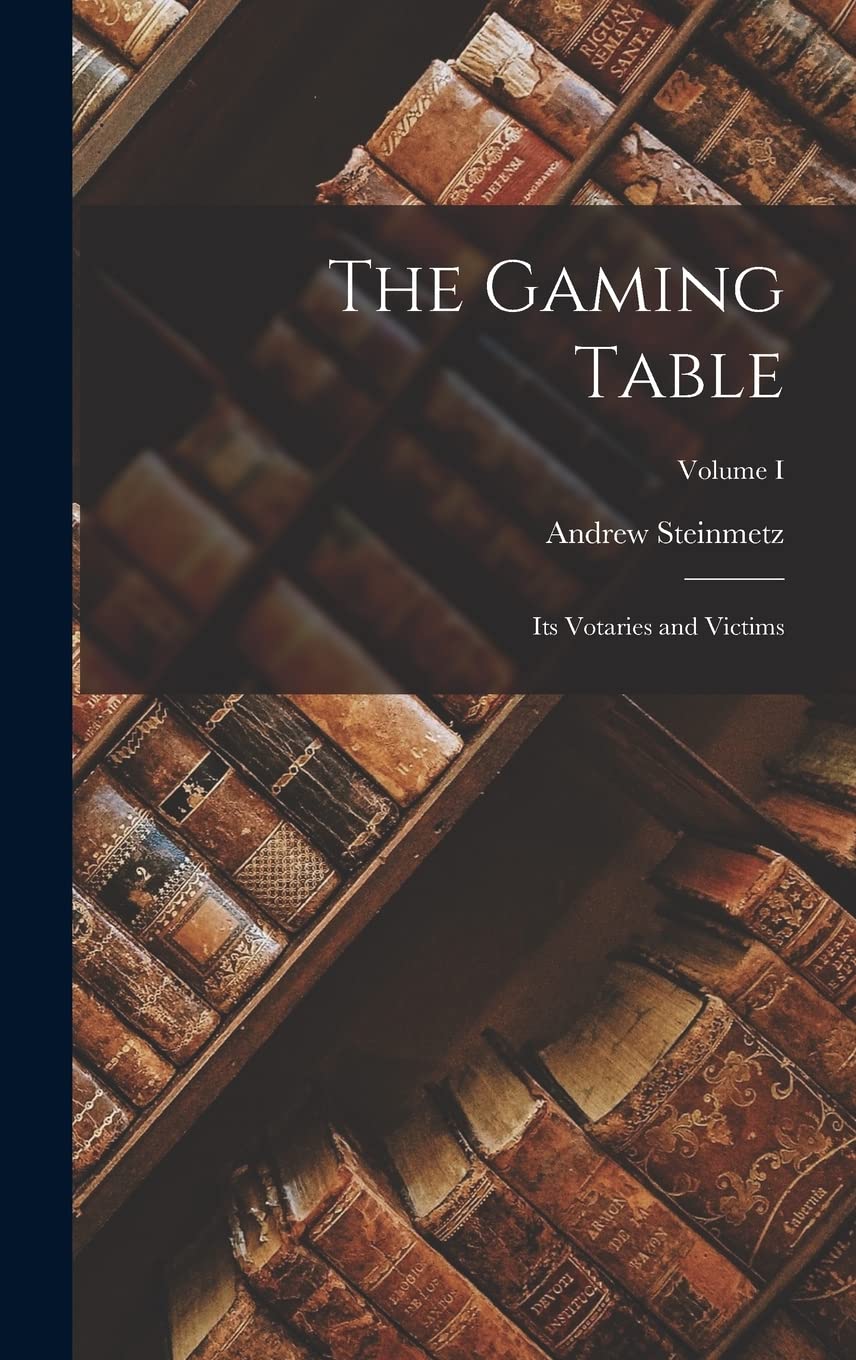 The Gaming Table: Its Votaries and Victims; Volume I Contemporary literature