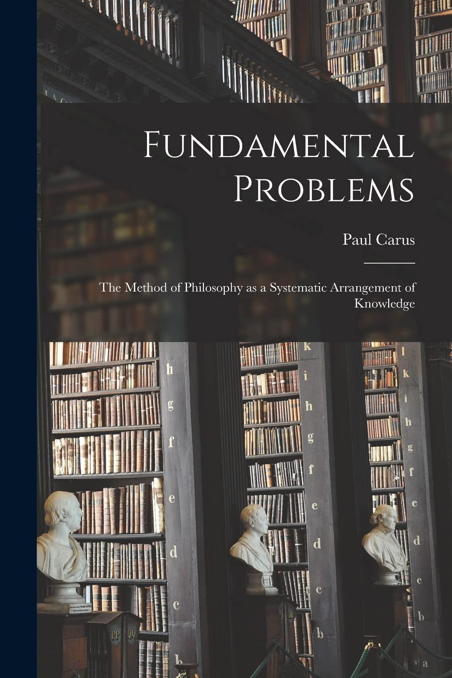 Fundamental Problems: The Method of Philosophy as a Systematic Arrangement of Knowledge book